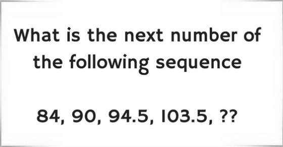 What is the next number of the following sequence 84, 90, 94.5, 103.5, ??