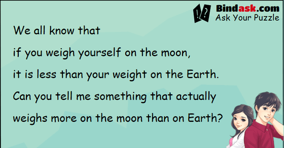 Can you tell me something that actually weighs more on the moon than on Earth?