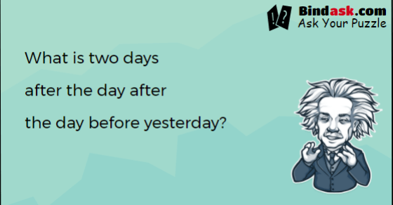 Riddle me this : What is two days after the day after the day  before yesterday?