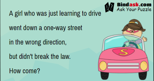 A Girl Who Was Just Learning To Drive Went Down A One Way Street In The Wrong Direction Puzzles Riddles